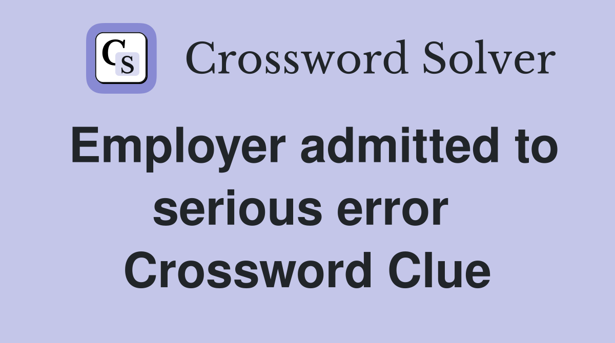 Employer admitted to serious error  Crossword Clue