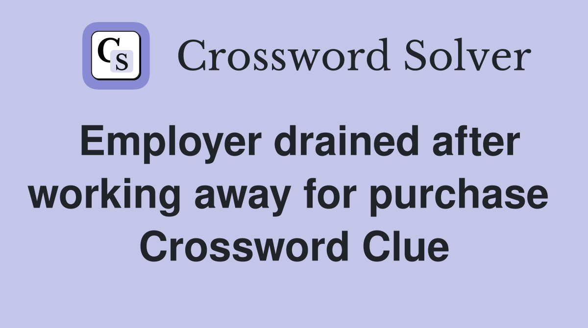 Employer drained after working away for purchase  Crossword Clue