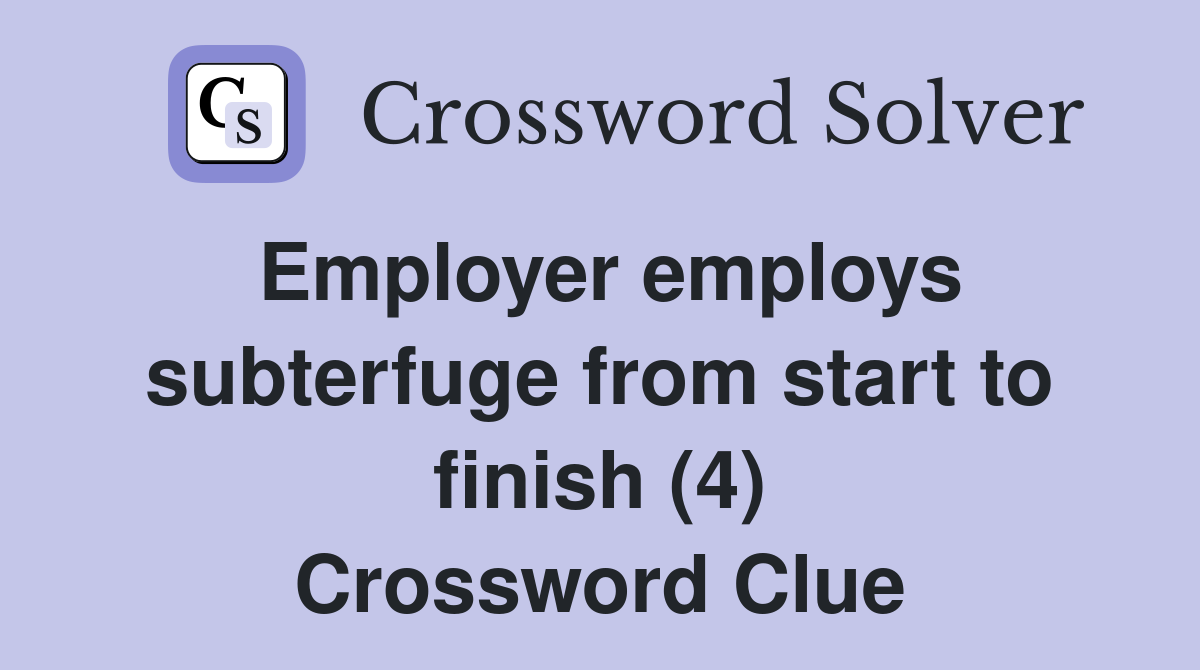 Employer employs subterfuge from start to finish (4) Crossword Clue