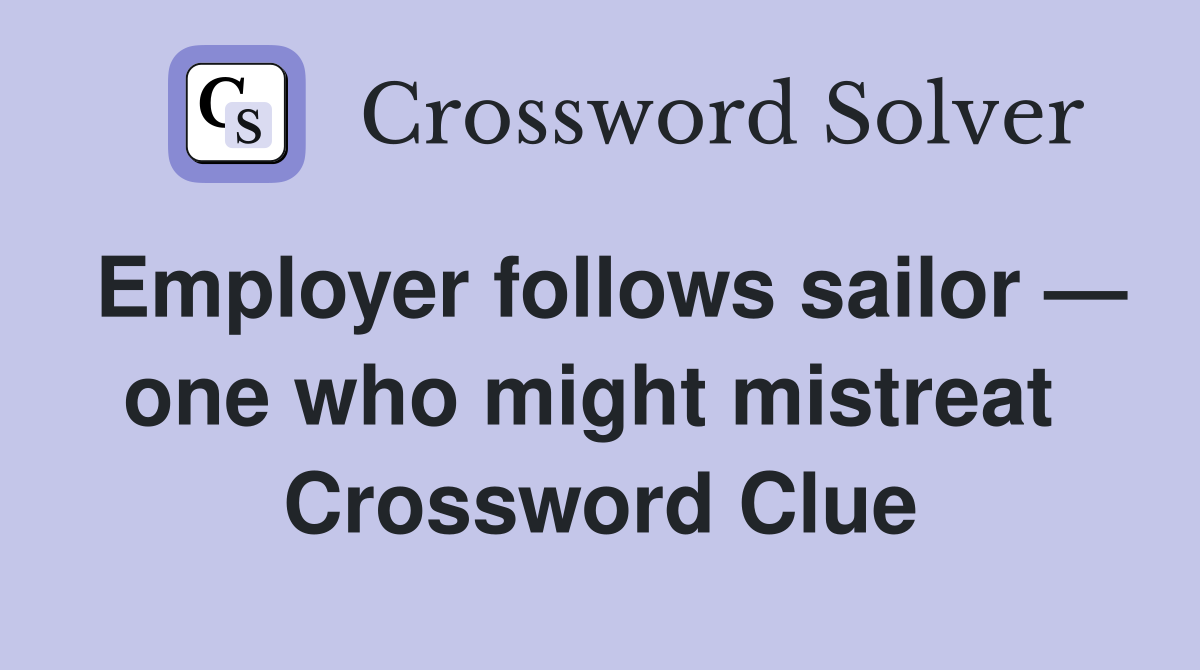 Employer follows sailor — one who might mistreat  Crossword Clue