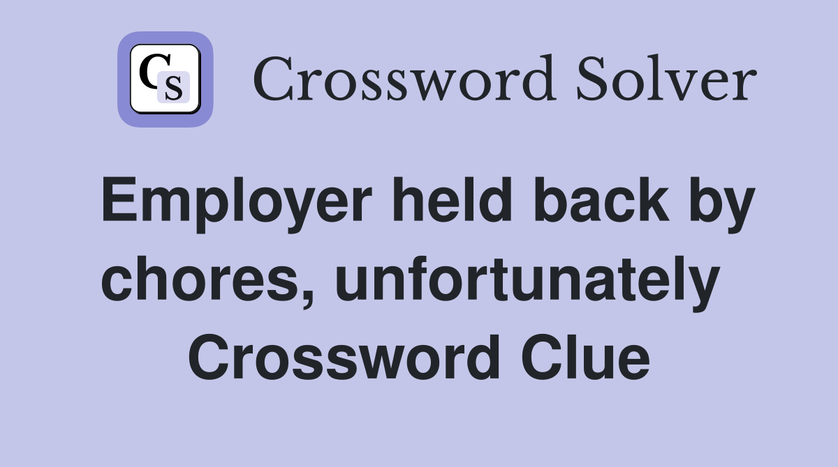 Employer held back by chores, unfortunately  Crossword Clue
