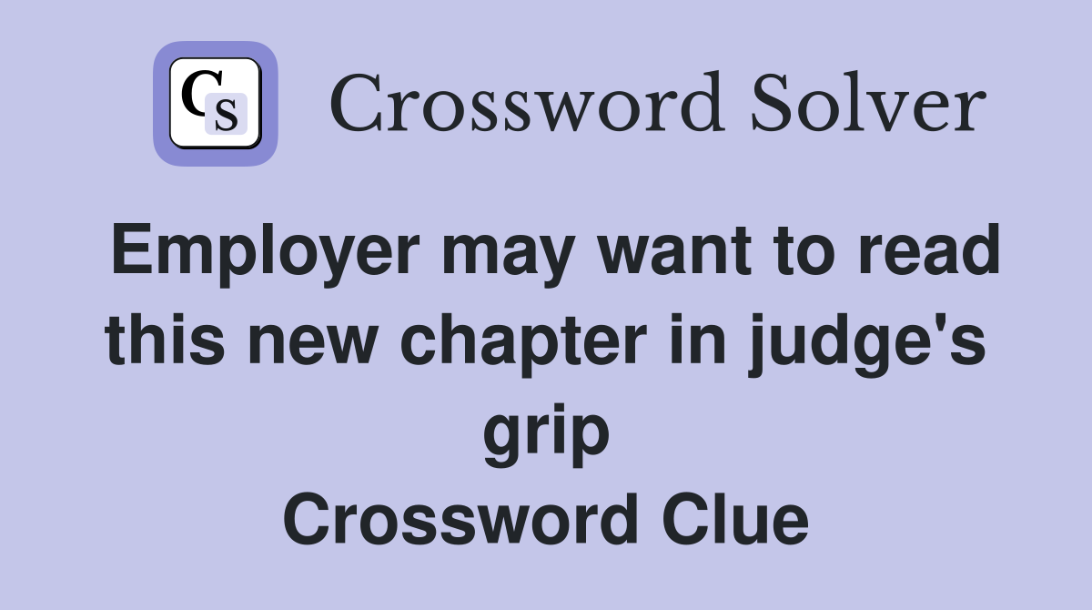 Employer may want to read this new chapter in judge's grip Crossword Clue