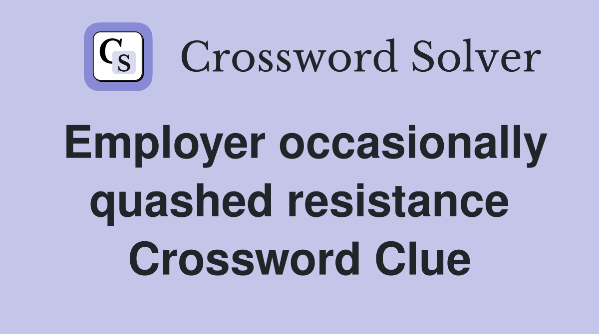 Employer occasionally quashed resistance Crossword Clue
