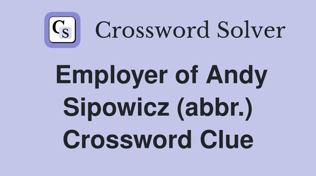 Employer of Andy Sipowicz (abbr.) Crossword Clue