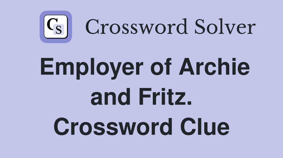 Employer of Archie and Fritz. Crossword Clue