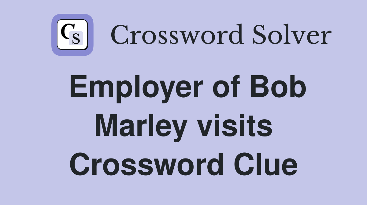 Employer of Bob Marley visits Crossword Clue