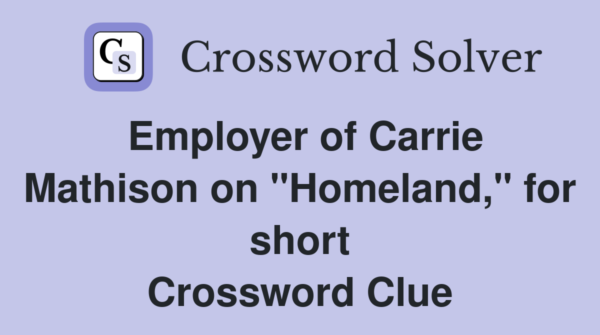 Employer of Carrie Mathison on "Homeland," for short Crossword Clue