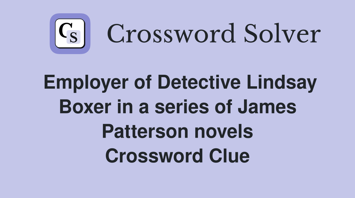Employer of Detective Lindsay Boxer in a series of James Patterson novels Crossword Clue