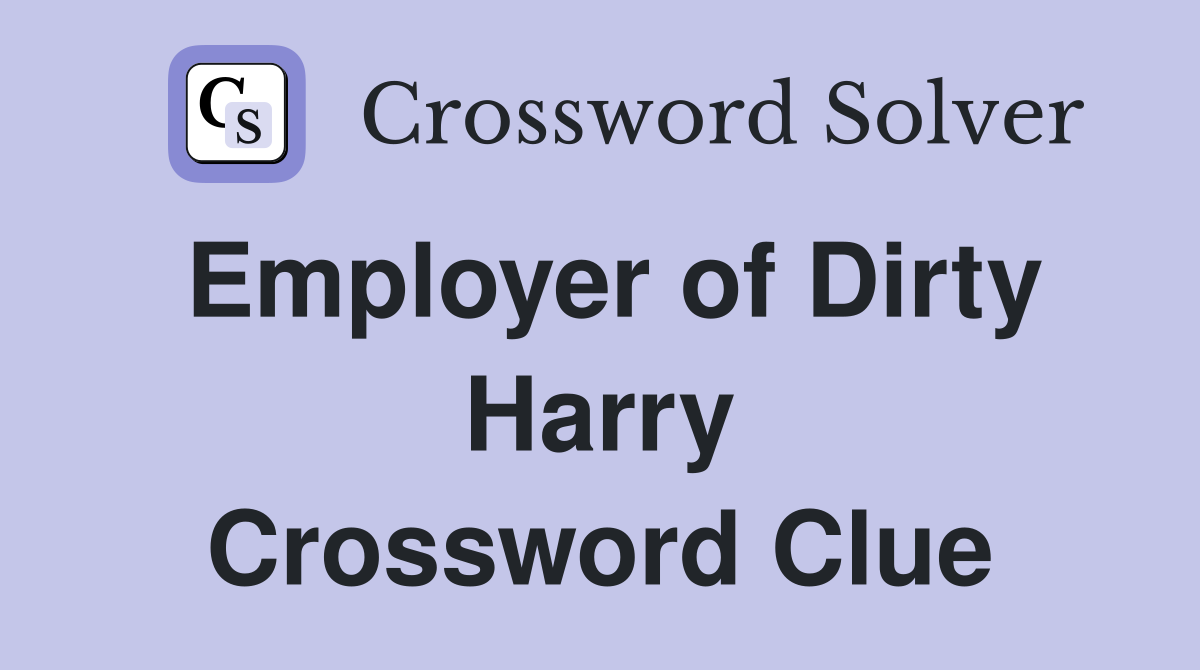 Employer of Dirty Harry Crossword Clue