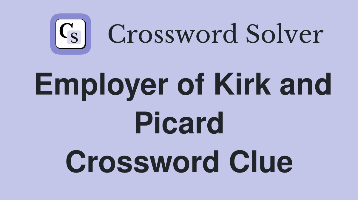 Employer of Kirk and Picard Crossword Clue