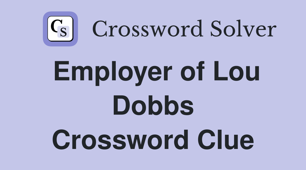 Employer of Lou Dobbs Crossword Clue