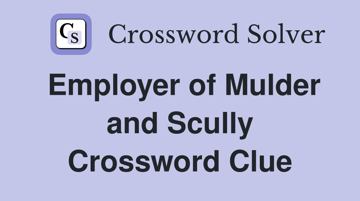 Employer of Mulder and Scully Crossword Clue