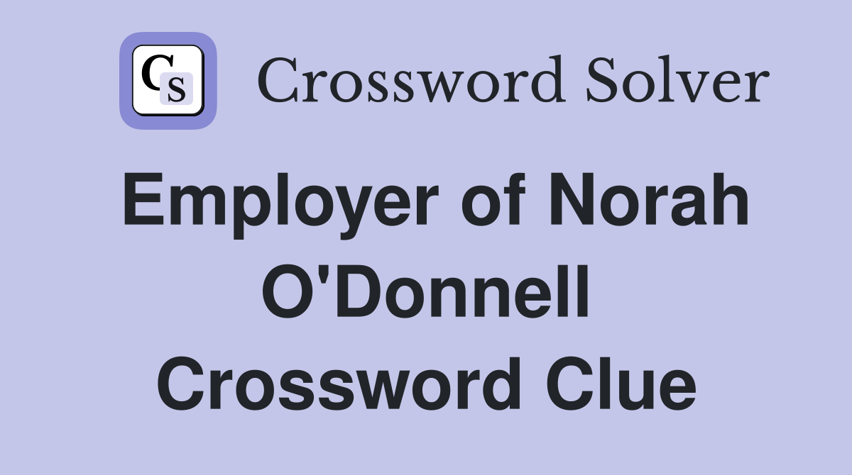 Employer of Norah O'Donnell Crossword Clue