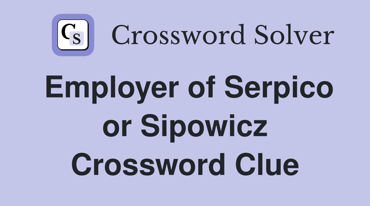 Employer of Serpico or Sipowicz Crossword Clue