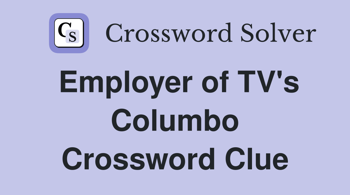 Employer of TV's Columbo Crossword Clue