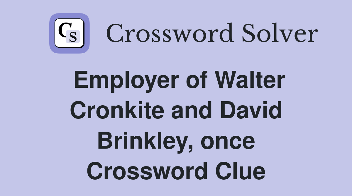 Employer of Walter Cronkite and David Brinkley, once Crossword Clue