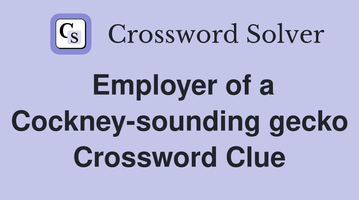 Employer of a Cockney-sounding gecko Crossword Clue