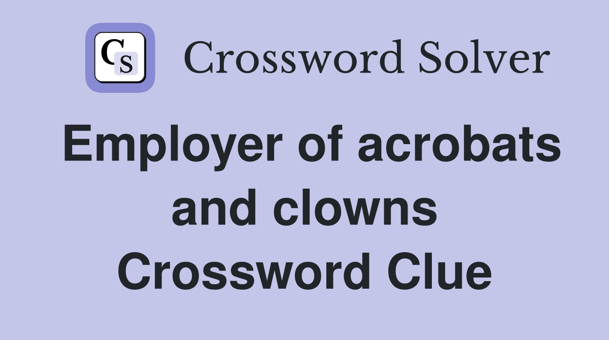 Employer of acrobats and clowns Crossword Clue