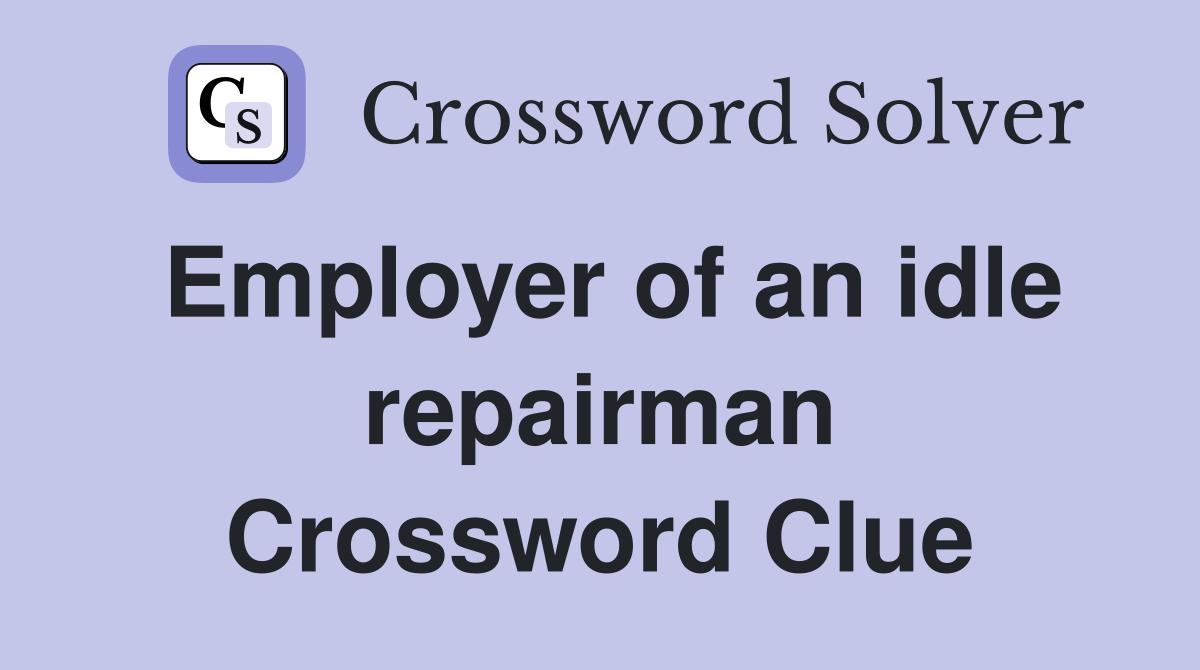 Employer of an idle repairman Crossword Clue