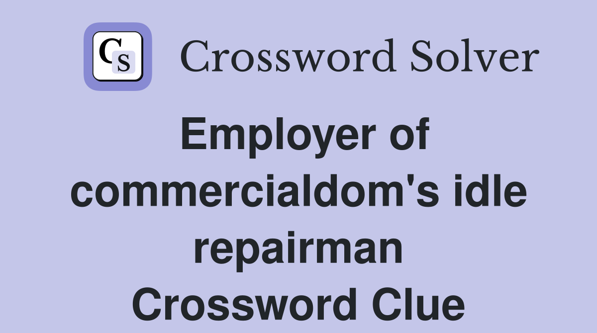 Employer of commercialdom's idle repairman Crossword Clue