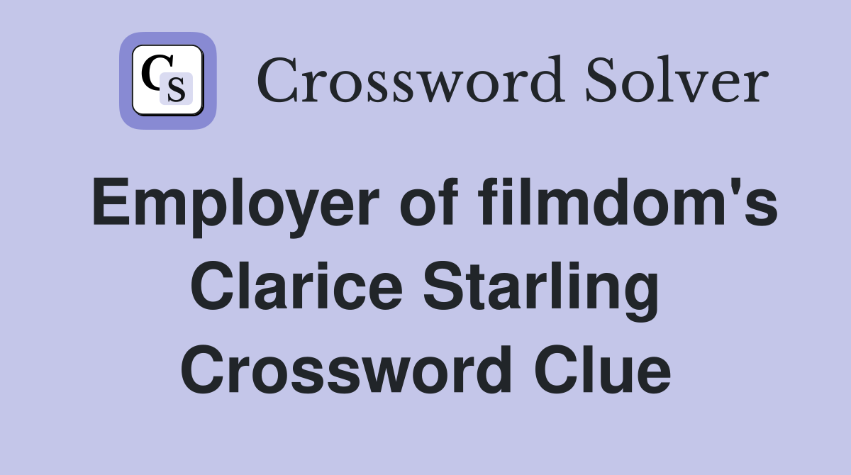 Employer of filmdom's Clarice Starling Crossword Clue