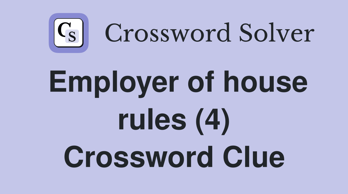 Employer of house rules (4) Crossword Clue