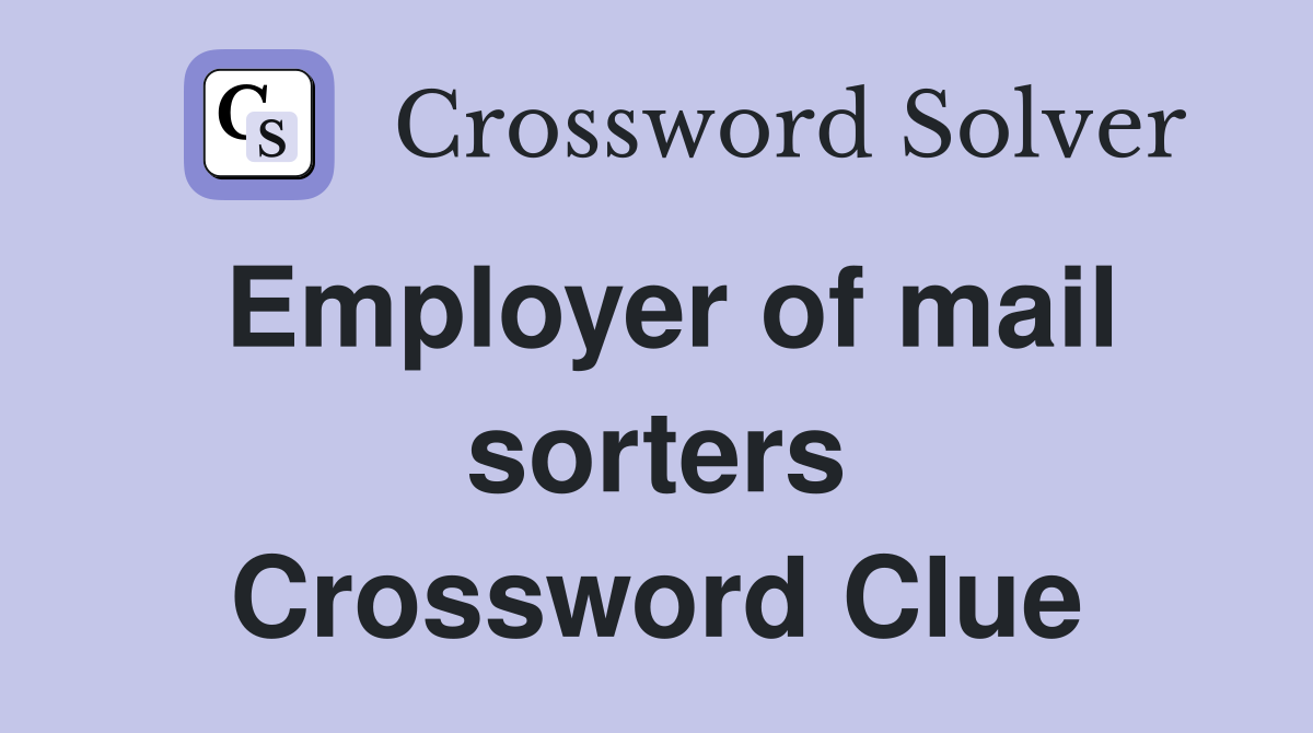 Employer of mail sorters Crossword Clue