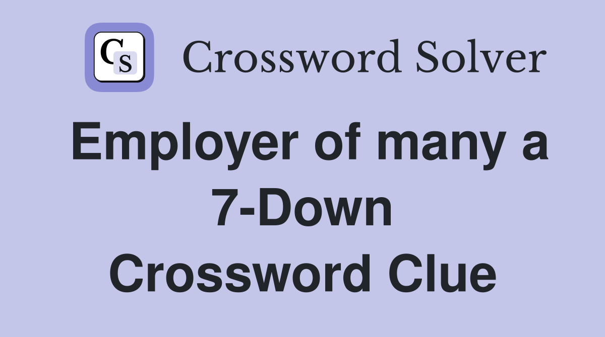 Employer of many a 7-Down Crossword Clue