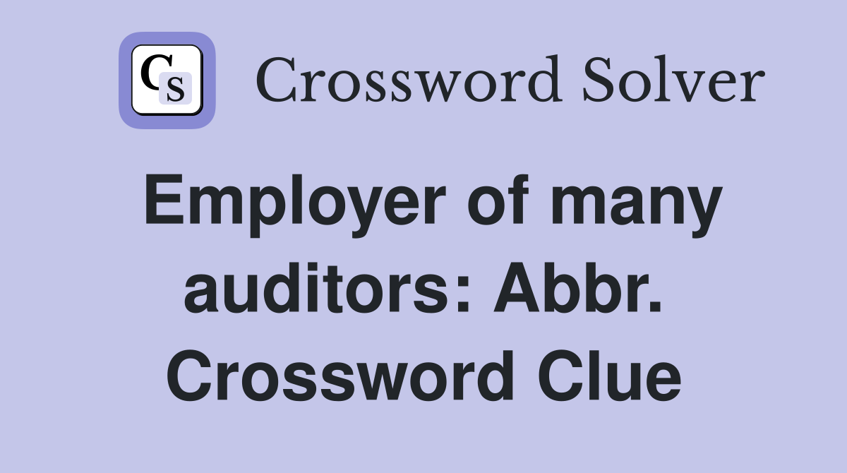 Employer of many auditors: Abbr. Crossword Clue