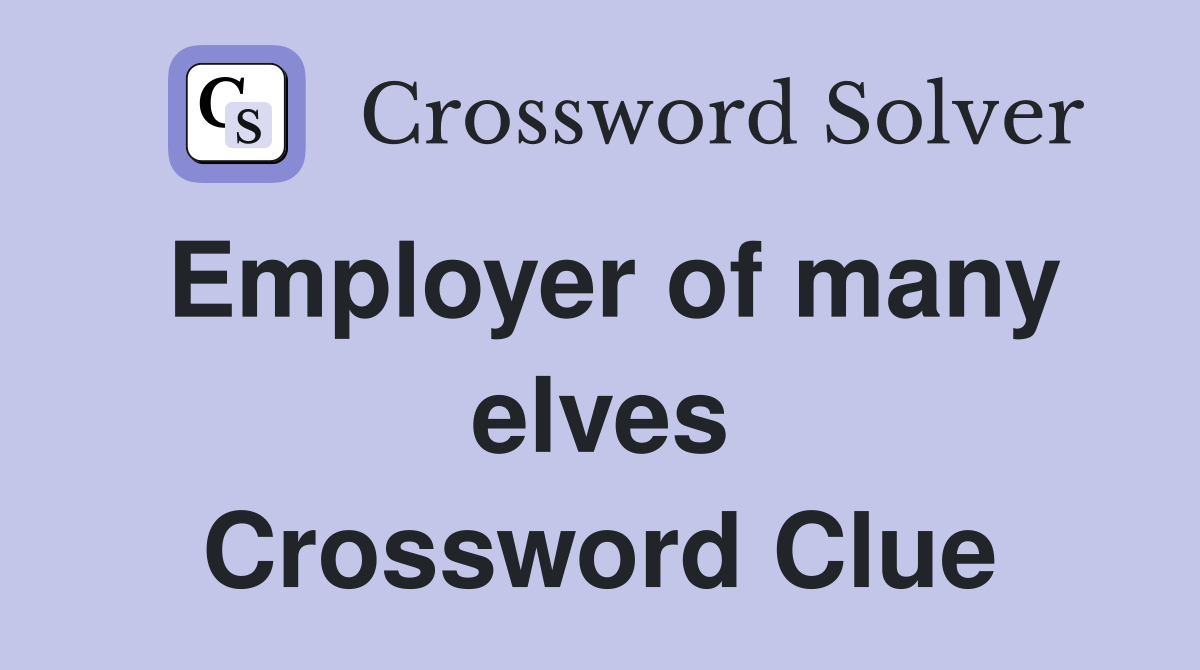 Employer of many elves Crossword Clue