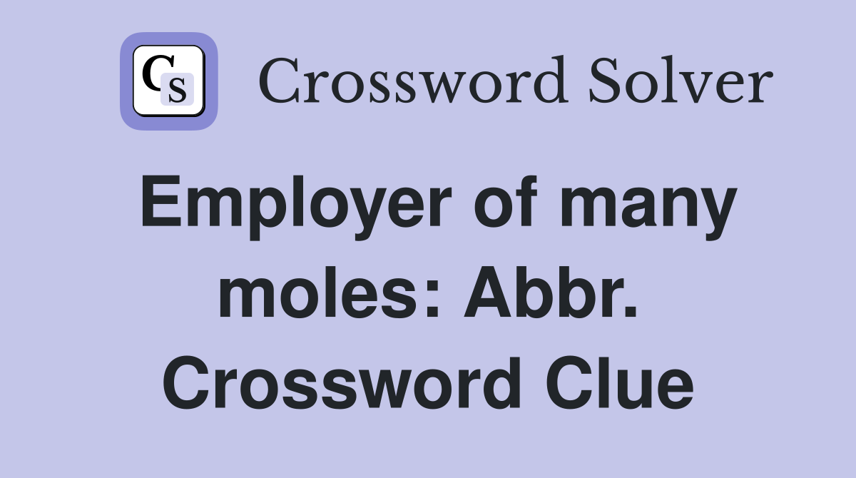 Employer of many moles: Abbr. Crossword Clue