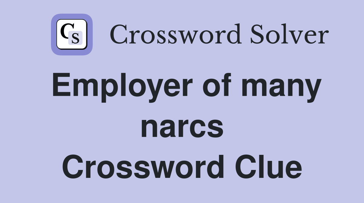 Employer of many narcs Crossword Clue