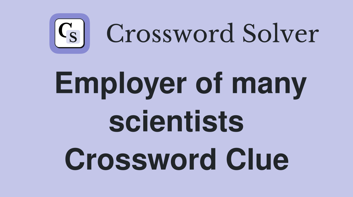 Employer of many scientists Crossword Clue