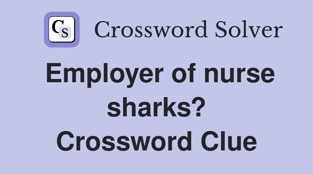 Employer of nurse sharks? Crossword Clue