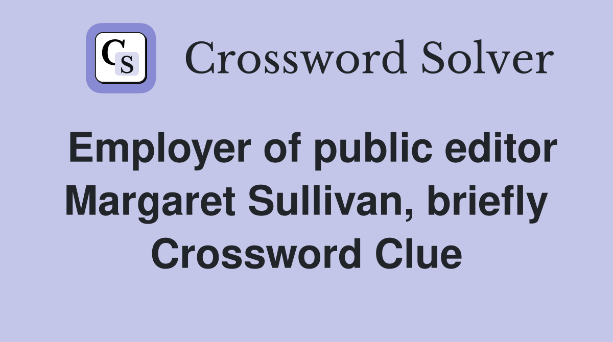 Employer of public editor Margaret Sullivan, briefly Crossword Clue