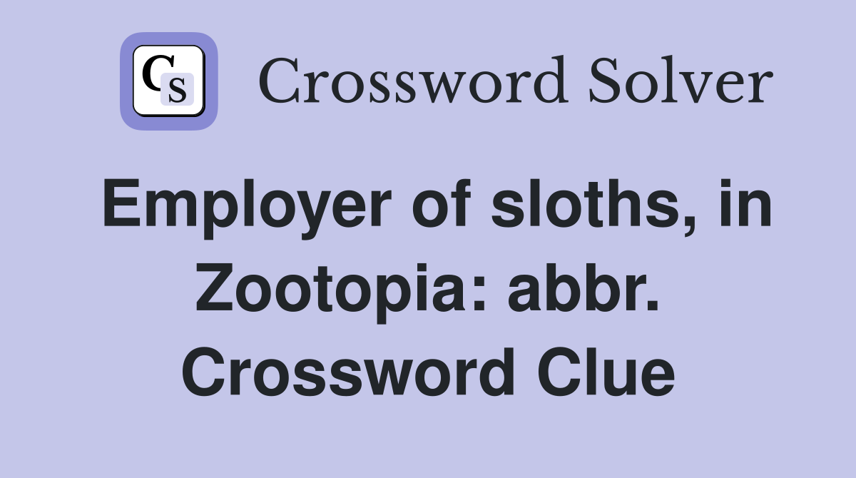 Employer of sloths, in Zootopia: abbr. Crossword Clue