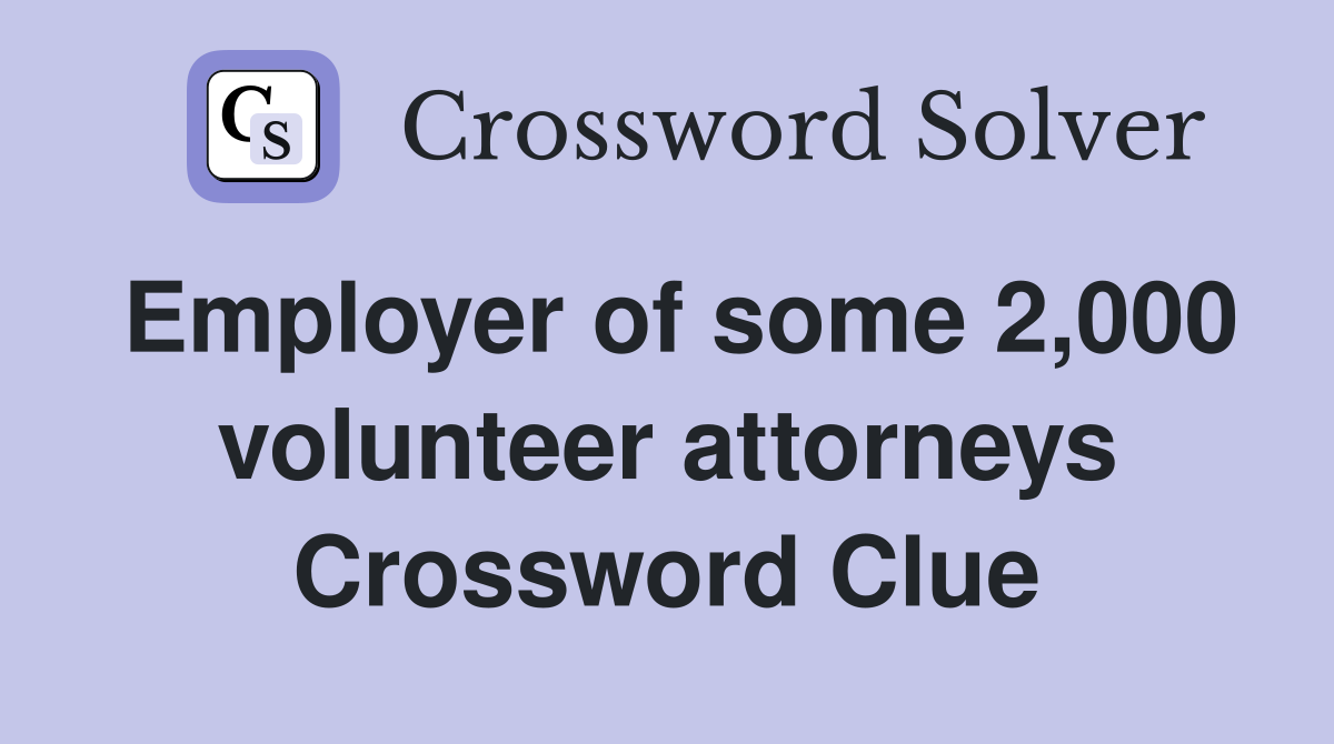 Employer of some 2,000 volunteer attorneys Crossword Clue
