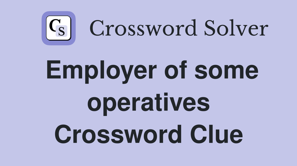 Employer of some operatives Crossword Clue