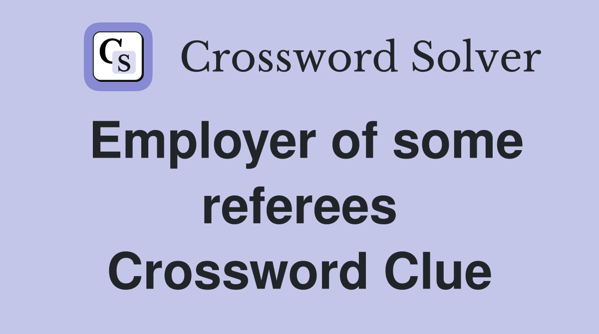 Employer of some referees Crossword Clue