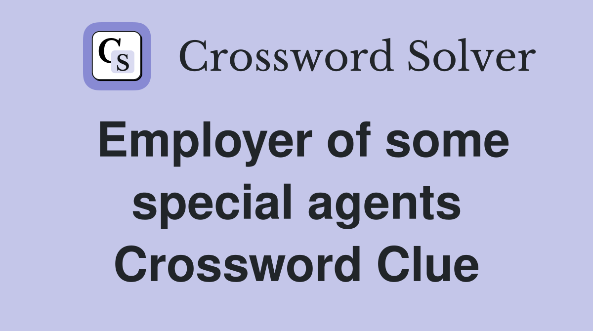 Employer of some special agents Crossword Clue