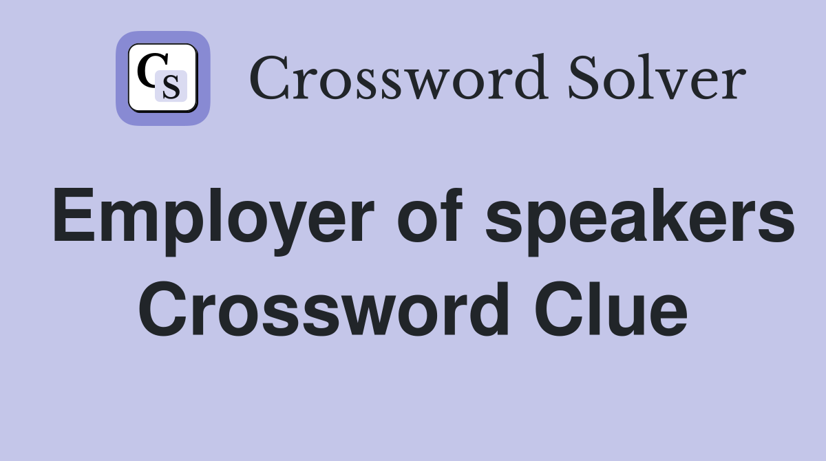 Employer of speakers Crossword Clue