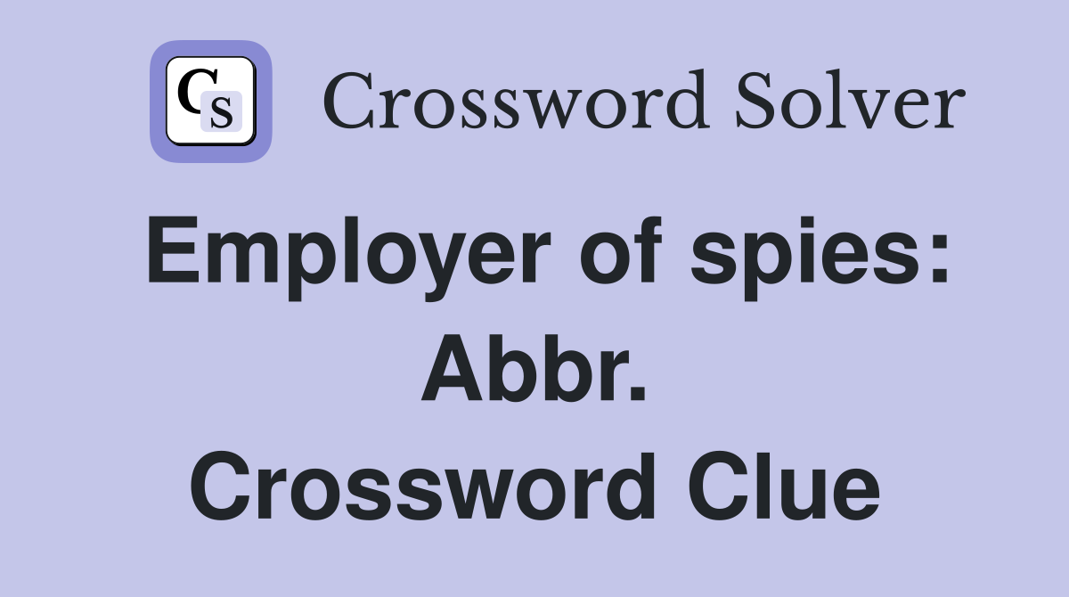 Employer of spies: Abbr. Crossword Clue