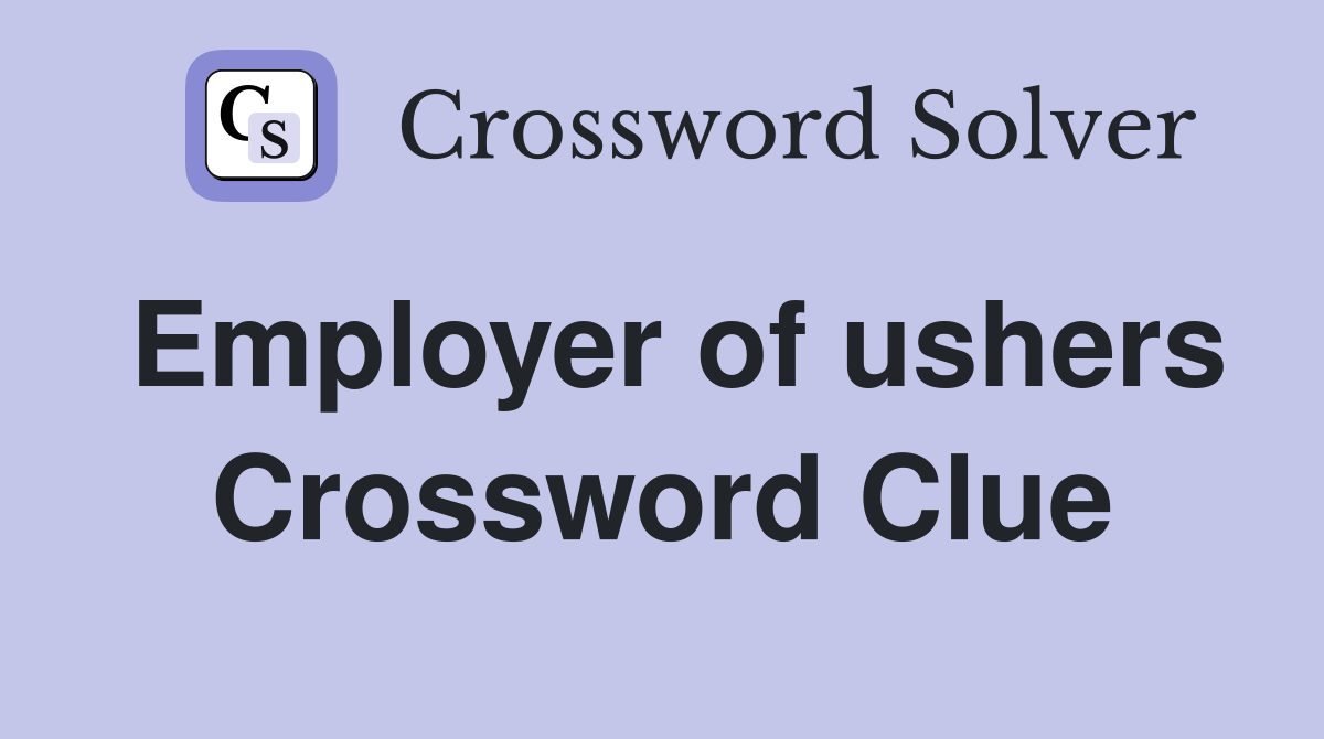 Employer of ushers Crossword Clue
