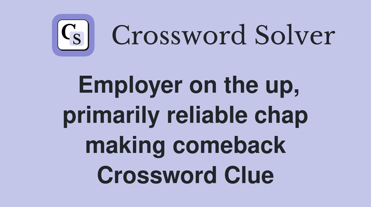 Employer on the up, primarily reliable chap making comeback Crossword Clue