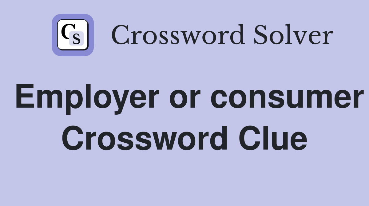 Employer or consumer Crossword Clue
