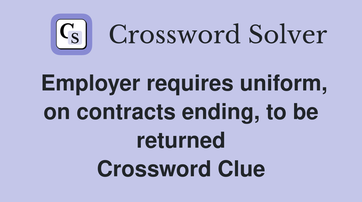 Employer requires uniform, on contracts ending, to be returned Crossword Clue