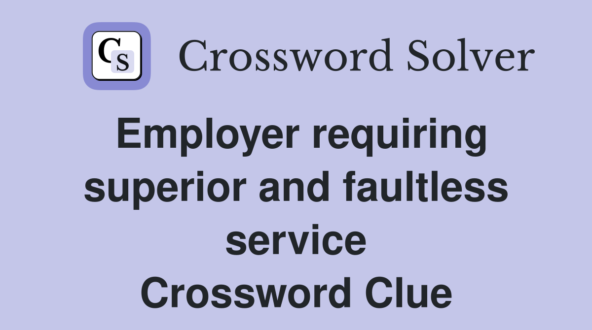 Employer requiring superior and faultless service Crossword Clue