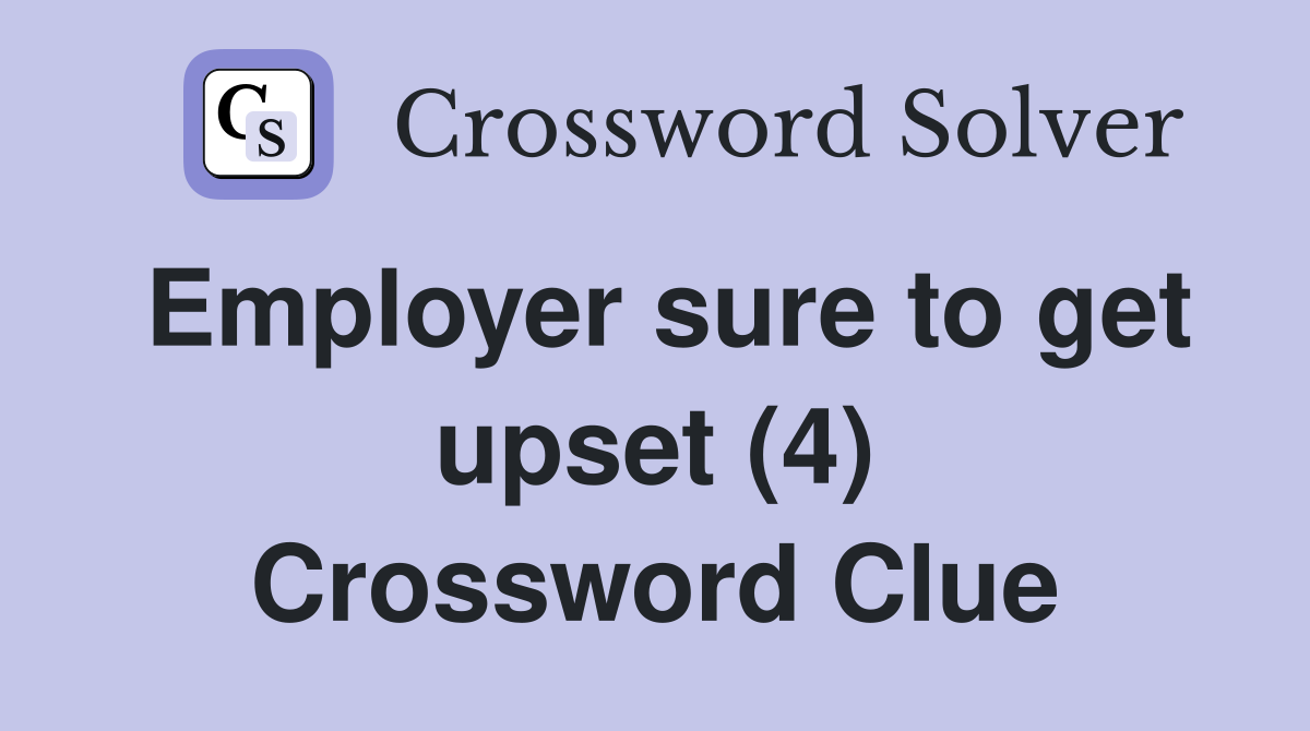 Employer sure to get upset (4) Crossword Clue