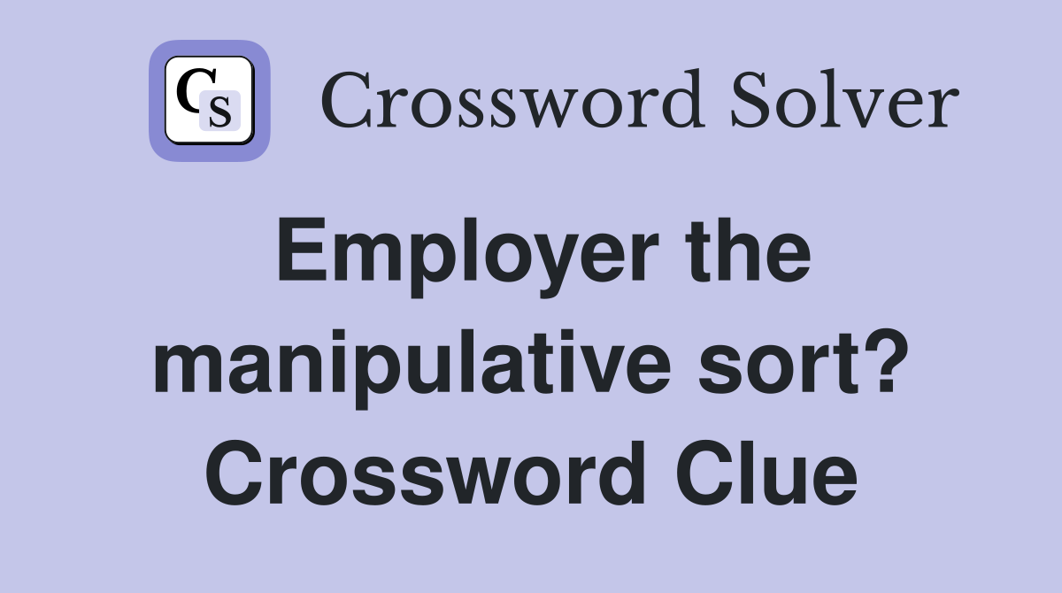 Employer the manipulative sort? Crossword Clue