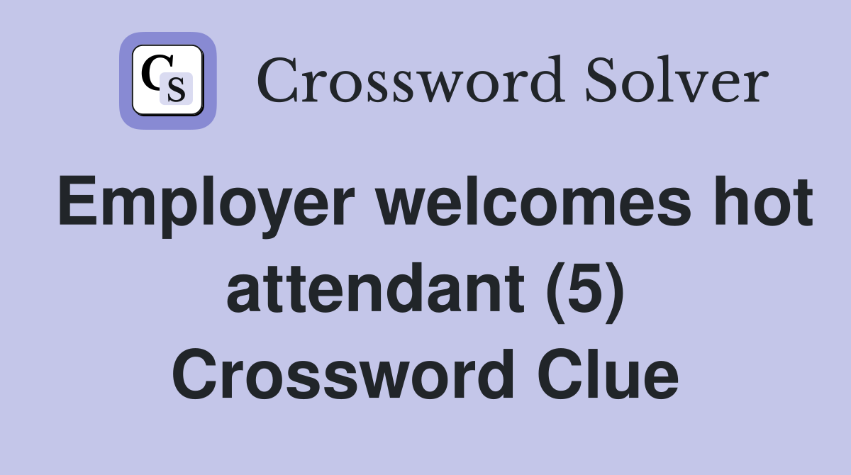 Employer welcomes hot attendant (5) Crossword Clue